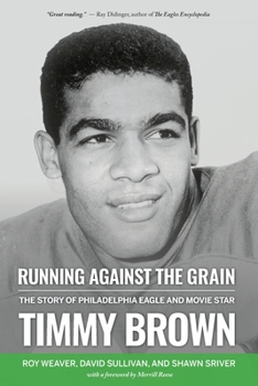 Paperback Running Against the Grain: The Story of Philadelphia Eagle and Movie Star Timmy Brown: The Story of Philadelphia Eagle and Movie Star Timmy Brown Book