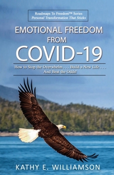 Paperback Emotional Freedom From COVID-19: How to Stop the Overwhelm . . . Build a New Life . . . And Beat the Odds! Book