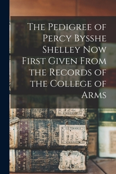 Paperback The Pedigree of Percy Bysshe Shelley Now First Given From the Records of the College of Arms Book