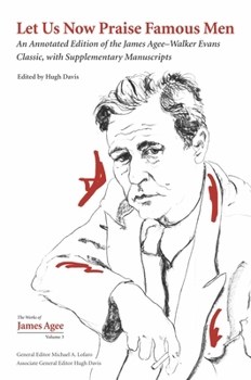 Let Us Now Praise Famous Men: An Annotated Edition of the James Agee–Walker Evans Classic, with Supplementary Manuscripts