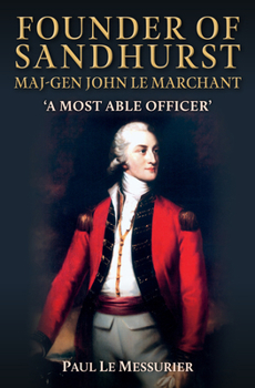 Founder of Sandhurst, Maj-Gen John Le Marchant: 'A Most Able Officer'