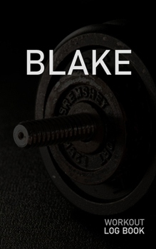 Paperback Blake: Blank Daily Workout Log Book - Track Exercise Type, Sets, Reps, Weight, Cardio, Calories, Distance & Time - Space to R Book
