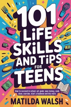 101 Life Skills and Tips for Teens | How to succeed in school, boost your self-confidence, set goals, save money, cook, clean, start a business and lots more.