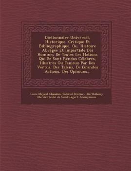 Paperback Dictionnaire Universel, Historique, Critique Et Bibliographique, Ou, Histoire Abregee Et Impartiale Des Hommes de Toutes Les Nations Qui Se Sont Rendu [French] Book