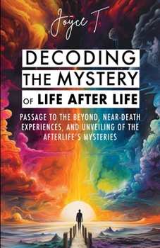 Paperback Decoding the Mystery of Life After Life: Passage to the Beyond, Near-Death Experiences, and Unveiling of the Afterlife's Mysteries Book
