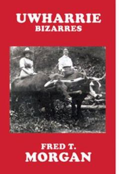 Paperback Uwharrie Bizarres: Colorful Characters from America's Oldest Mountains Book