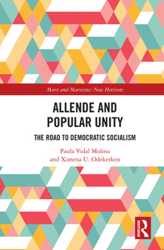 Allende and Popular Unity: Chile’s Road to Democratic Socialism (Marx and Marxisms)