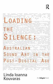 Hardcover Loading the Silence: Australian Sound Art in the Post-Digital Age Book