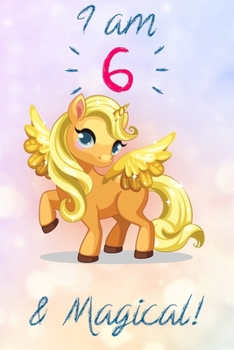 I am 6 & Magical!: Golden Unicorn Journal for Girls A Happy Birthday 6 Years Old Unicorn Journal Notebook for Kids, 6 Year Old Birthday Gift for Girls!