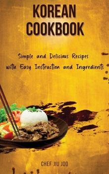 Korean Cookbook Simple and Delicious Recipes with Easy Instruction and Ingredients