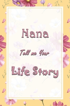 Nana Tell Me Your Life Story: Nana’s journal Memory Keepsake Gifts Journal for Grandchildren - Nana's Memories Journal To Share Her Life Autobiography Books (120 Pages, 6" x 9")