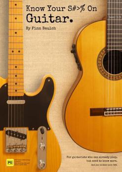 Paperback Know Your S#>% On Guitar: For guitarists who can already play, but need to know more. Book