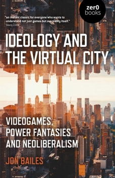 Paperback Ideology and the Virtual City: Videogames, Power Fantasies and Neoliberalism Book