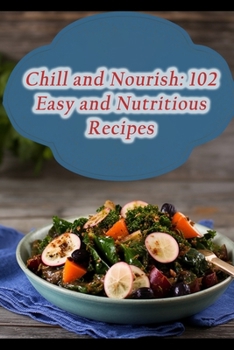 Paperback Chill and Nourish: 102 Easy and Nutritious Recipes Book