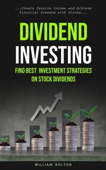 Paperback Dividend Investing: Find Best Investment Strategies On Stock Dividends (Create Passive Income And Achieve Financial Freedom With Stocks) Book