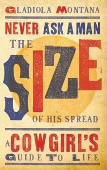 Paperback Never Ask a Man the Size of His Spread - New: A Cowgirl's Guide to Life Book