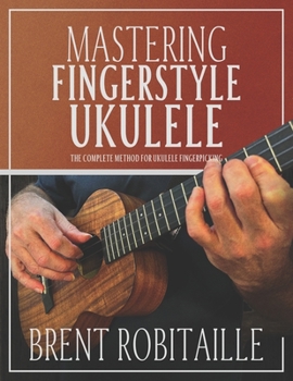 Paperback Mastering Fingerstyle Ukulele: The Complete Method for Ukulele Fingerpicking Book