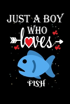 Paperback Just a Boy Who Loves Fish: Gift for Fish Lovers, Fish Lovers Journal / Notebook / Diary / Thanksgiving / Christmas & Birthday Gift Book