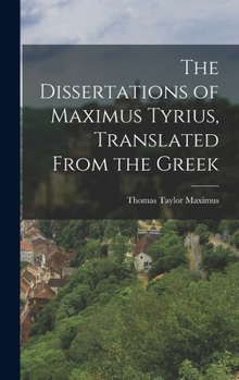 Hardcover The Dissertations of Maximus Tyrius, Translated From the Greek Book