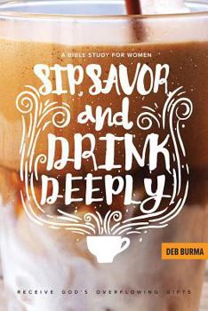 Paperback Sip, Savor, and Drink Deeply: Receive God's Overflowing Gifts Book