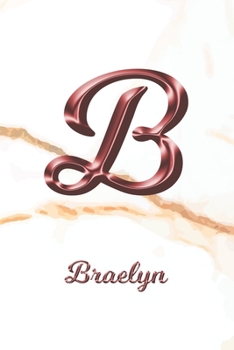 Braelyn: Journal Diary Personalized First Name Personal Writing Letter B White Marble Rose Gold Pink Effect Cover Daily Diaries for Journalists & Writers Journaling & Note Taking Write about your Life