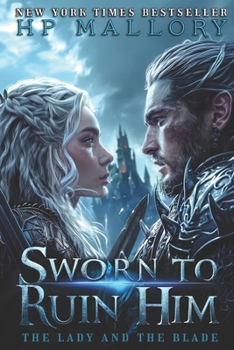 Sworn To Ruin Him: A Dark Enemies To Lovers Fantasy Romance with a Disguised Heroine and a Ruthless King (The Lady and the Blade)