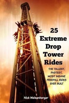 Paperback 25 Extreme Drop Tower Rides: The Tallest, Fastest, Most Insane Free-fall Rides Ever built Book