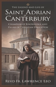 Paperback The Legend and Life of Saint Adrian of Canterbury: Champion Of Knowledge And Pillar Of Christian Education Book