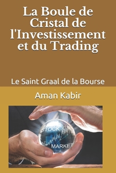 Paperback La Boule de Cristal de l'Investissement et du Trading: Le Saint Graal de la Bourse [French] Book