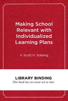 Library Binding Making School Relevant with Individualized Learning Plans: Helping Students Create Their Own Career and Life Goals Book