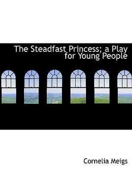 Paperback The Steadfast Princess; A Play for Young People Book