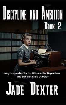 Discipline and Ambition - Book 2: Judy is spanked by the cleaner, the supervisor and the managing director