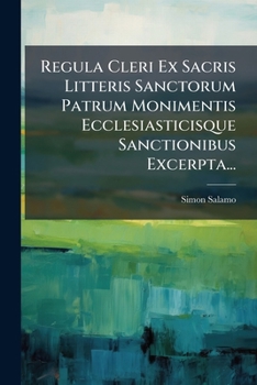 Paperback Regula Cleri Ex Sacris Litteris Sanctorum Patrum Monimentis Ecclesiasticisque Sanctionibus Excerpta... [Latin] Book
