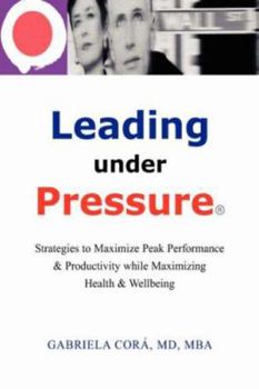 Leading Under Pressure: Strategies to Maximize Peak Performance & Productivity While Maximizing Health & Wellbeing