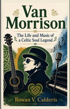 Van Morrison: The Life and Music of a Celtic Soul Legend