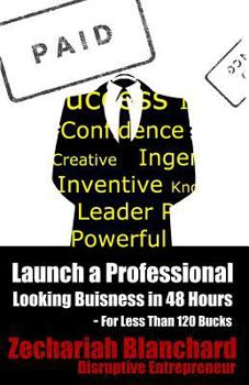 Paperback Launch a Professional Looking Business in 48 Hours: For Less Than 120 Bucks Book