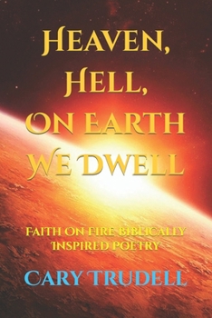 Paperback Heaven, Hell, On Earth We Dwell: Faith On Fire Biblically Inspired Poetry Book