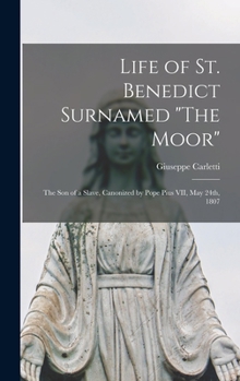 Hardcover Life of St. Benedict Surnamed "The Moor": The son of a Slave, Canonized by Pope Pius VII, May 24th, 1807 Book