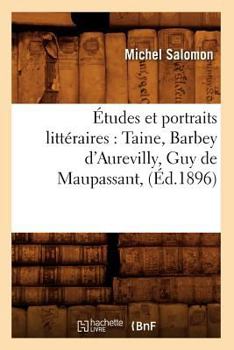 Paperback Études Et Portraits Littéraires: Taine, Barbey d'Aurevilly, Guy de Maupassant, (Éd.1896) [French] Book