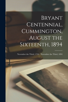 Paperback Bryant Centennial, Cummington, August the Sixteenth, 1894: November the Third, 1794 - November the Third, 1894 Book