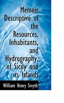 Memoir Descriptive of the Resources, Inhabitants, and Hydrography, of Sicily and Its Islands