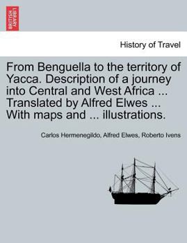 From Benguella to the territory of Yacca. Description of a journey into Central and West Africa ... Translated by Alfred Elwes ... With maps and ... illustrations.