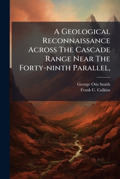 Paperback A Geological Reconnaissance Across The Cascade Range Near The Forty-ninth Parallel, Book