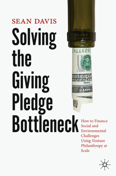 Hardcover Solving the Giving Pledge Bottleneck: How to Finance Social and Environmental Challenges Using Venture Philanthropy at Scale Book