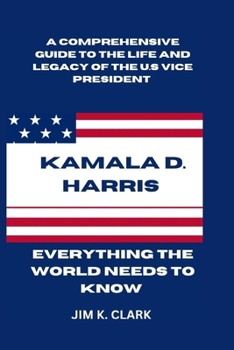 Paperback Kamala D. Harris: Everything The World Needs to Know: A Comprehensive Guide to the Life and Legacy of the U.S. Vice President. Breaking Book