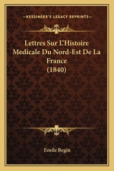 Paperback Lettres Sur L'Histoire Medicale Du Nord-Est De La France (1840) [French] Book