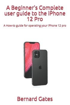 Paperback A Beginner's Complete user guide to the iPhone 12 Pro: A How-to guide for operating your iPhone 12 pro Book