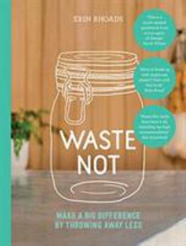 Paperback Waste Not: Make a Big Difference by Throwing Away Less Book