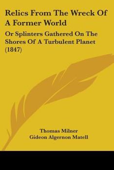 Paperback Relics From The Wreck Of A Former World: Or Splinters Gathered On The Shores Of A Turbulent Planet (1847) Book