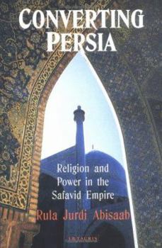 Hardcover Converting Persia: Religion and Power in the Safavid Empire Book